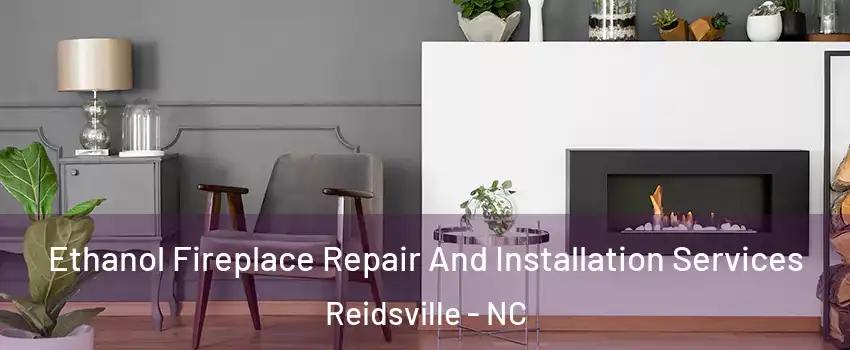  Ethanol Fireplace Repair And Installation Services Reidsville - NC